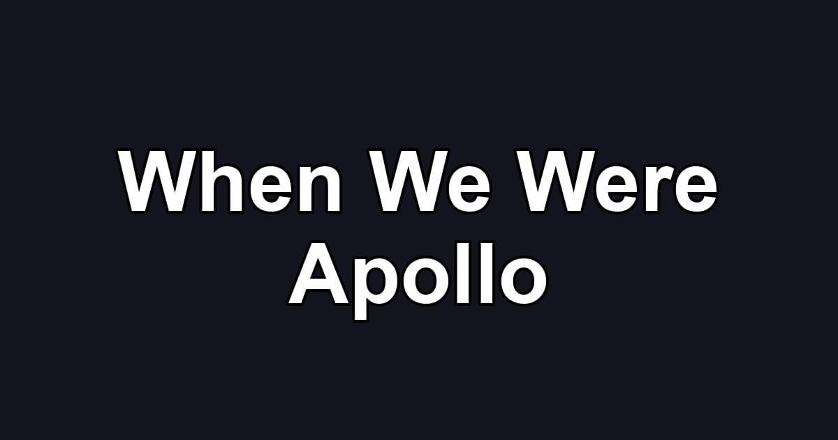 When We Were Apollo