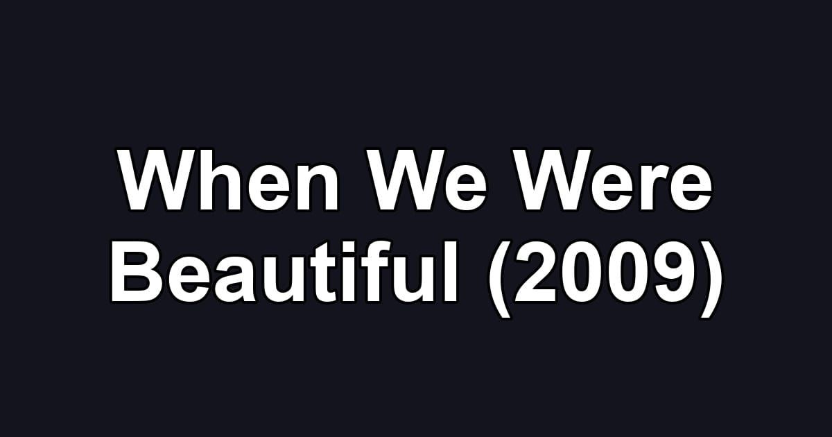When We Were Beautiful (2009)