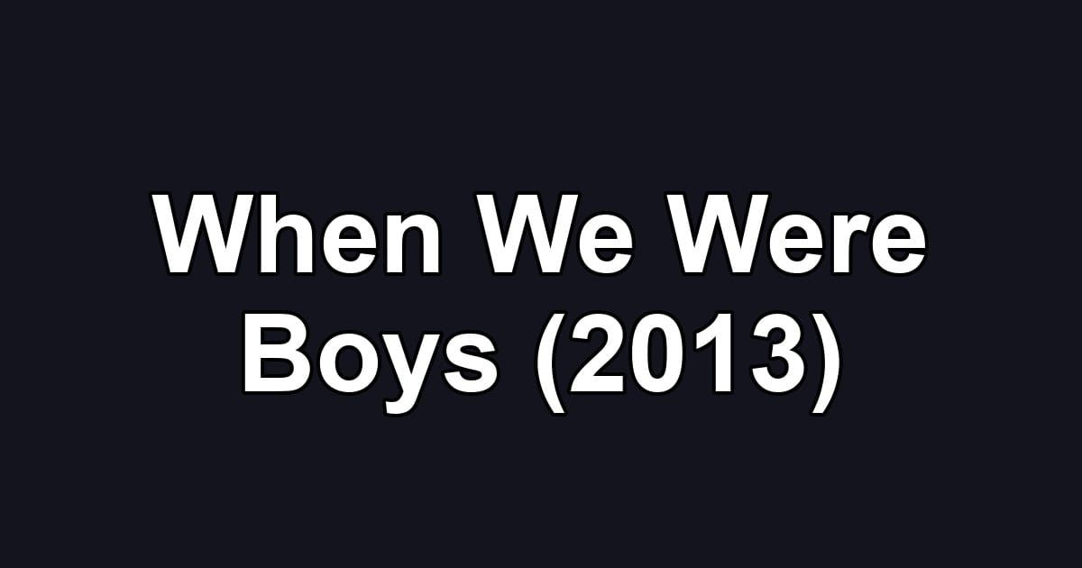 When We Were Boys (2013)