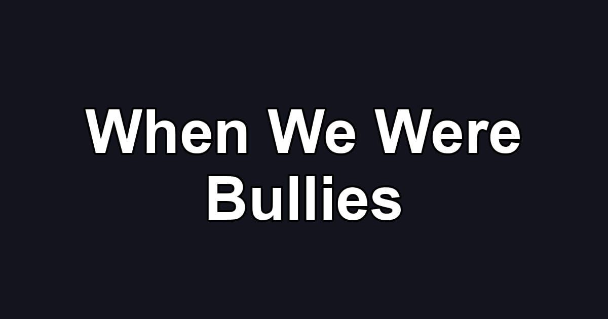 When We Were Bullies