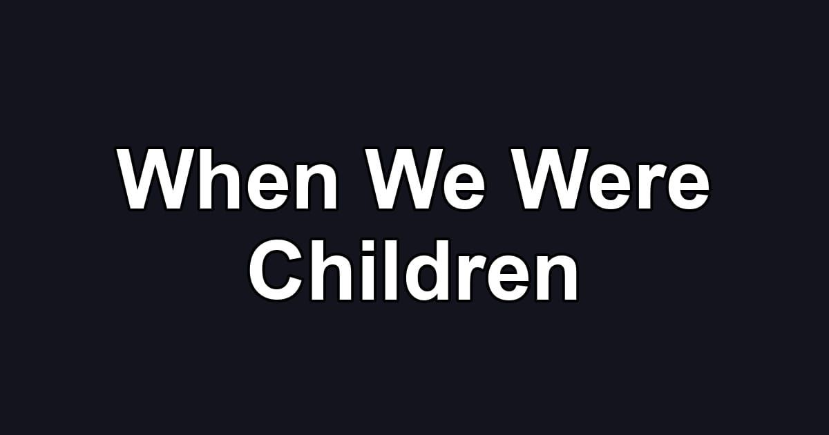 When We Were Children