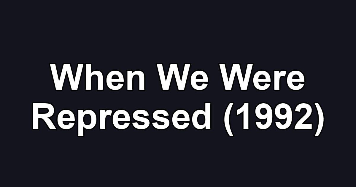 When We Were Repressed (1992)