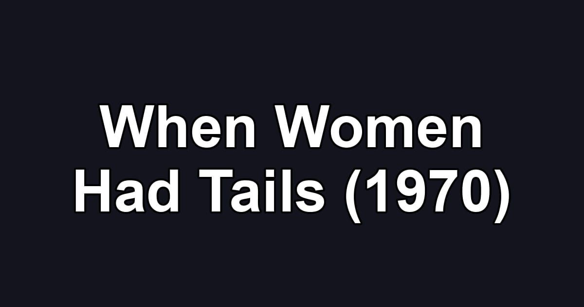 When Women Had Tails (1970)
