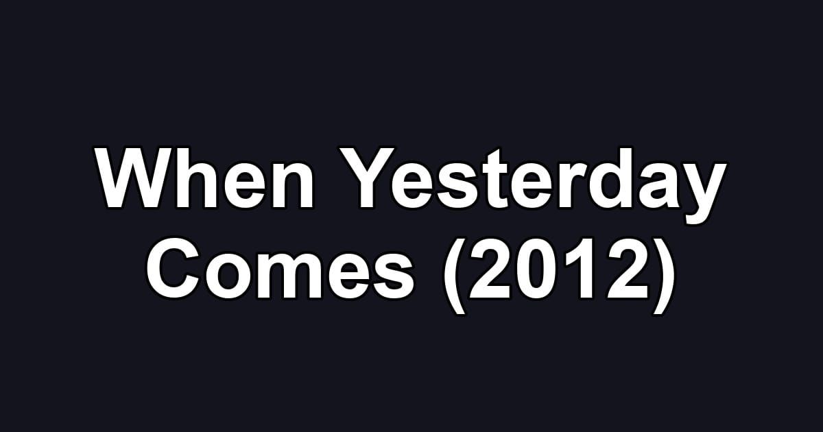 When Yesterday Comes (2012)
