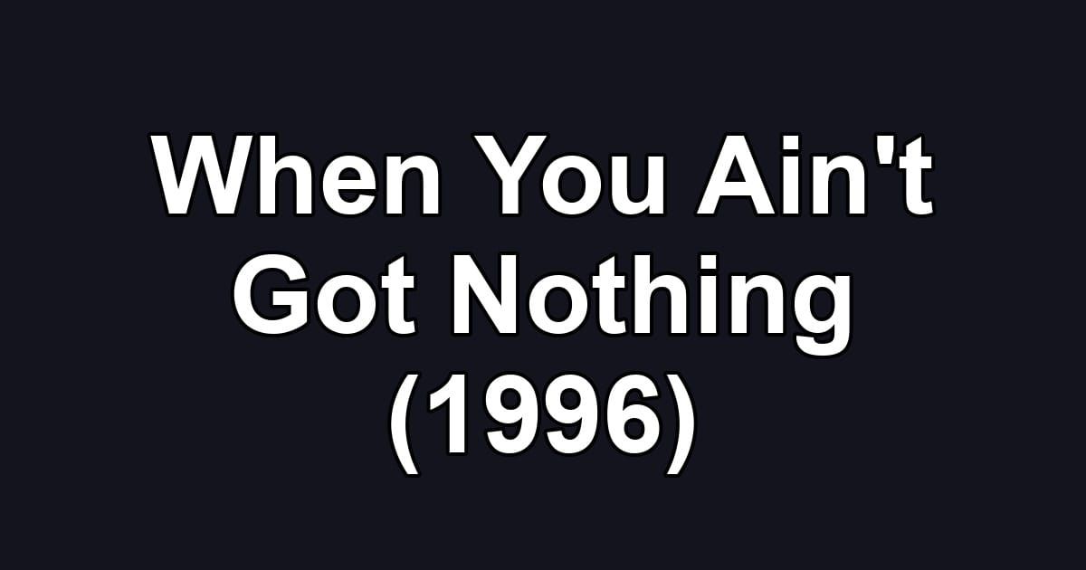When You Ain't Got Nothing (1996)