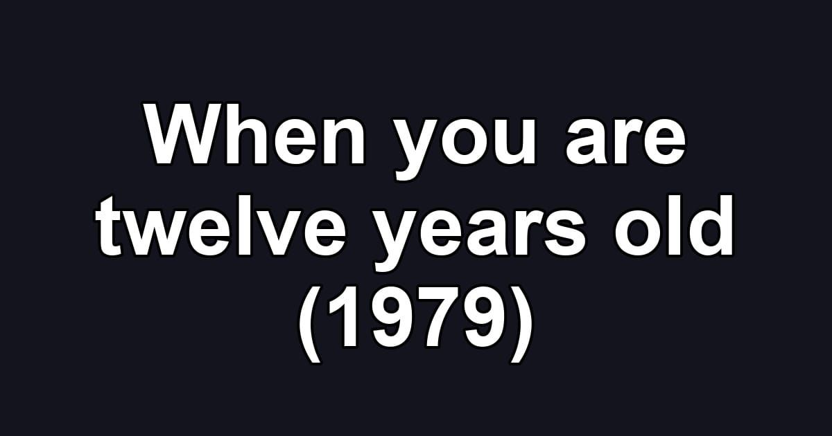 When you are twelve years old (1979)