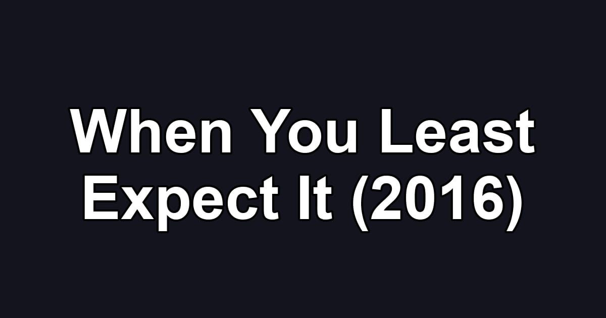 When You Least Expect It (2016)