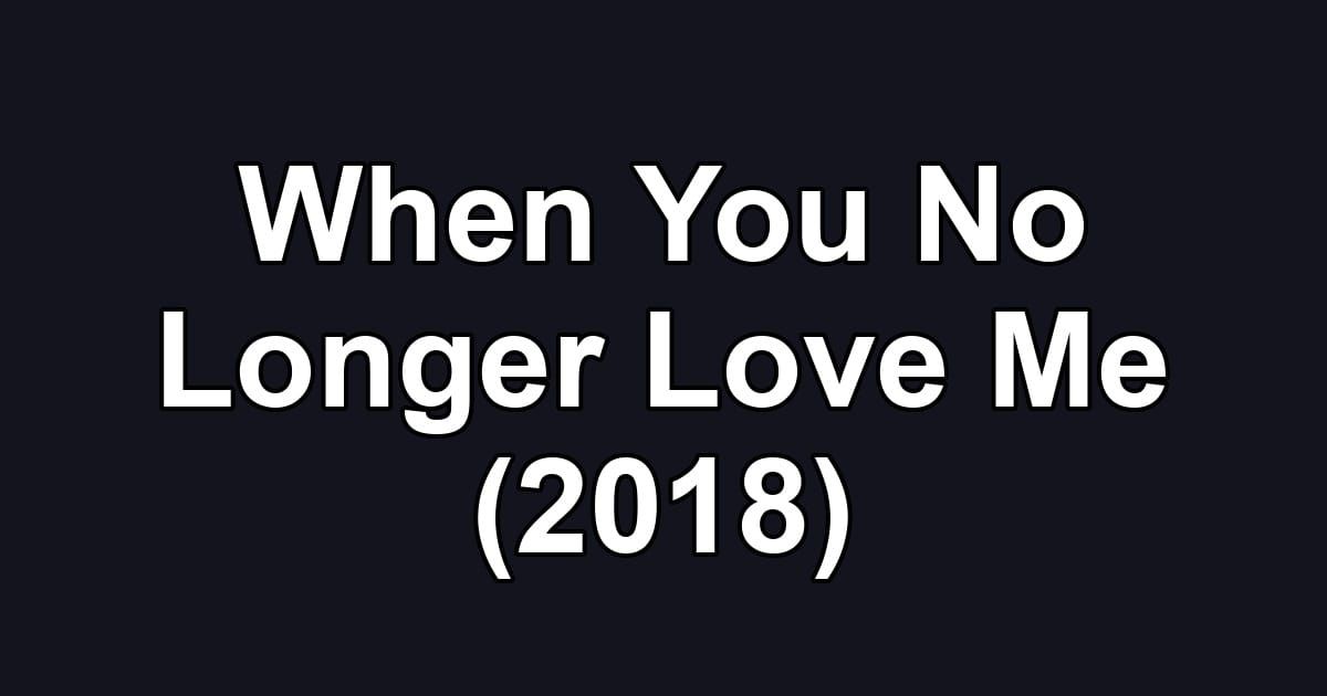 When You No Longer Love Me (2018)