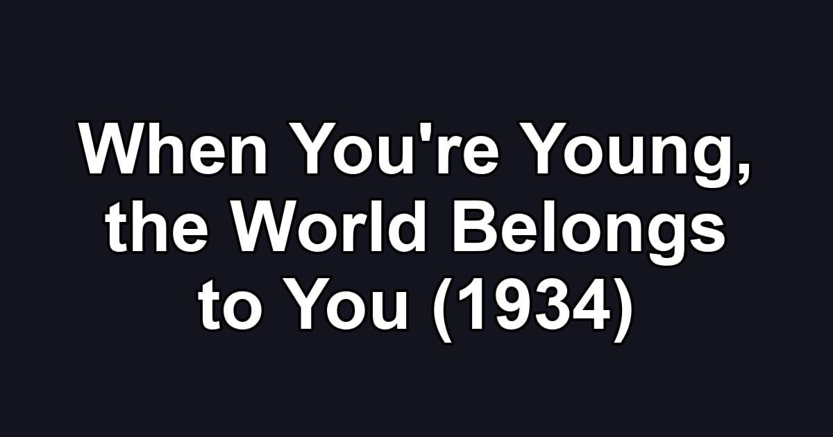 When You're Young, the World Belongs to You (1934)