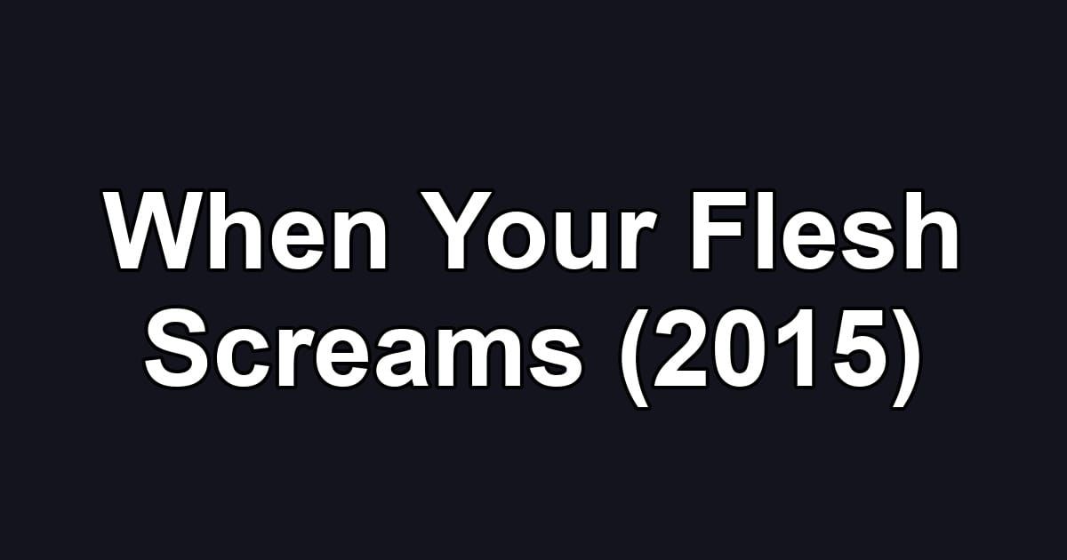 When Your Flesh Screams (2015)
