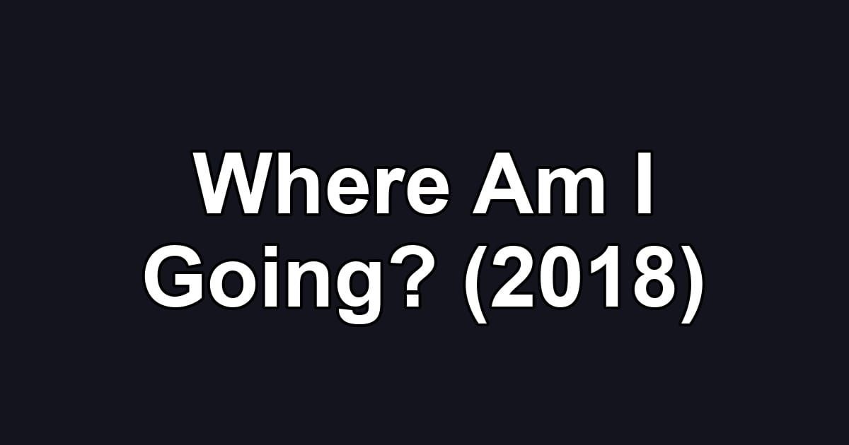 Where Am I Going? (2018)