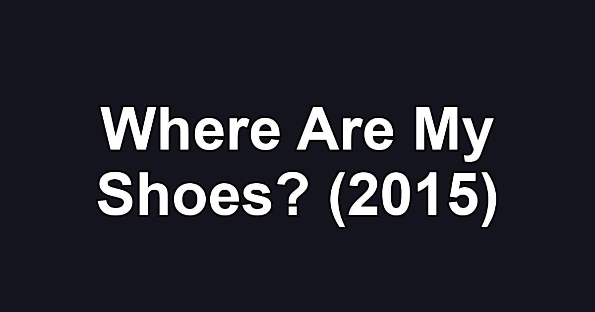 Where Are My Shoes? (2015)