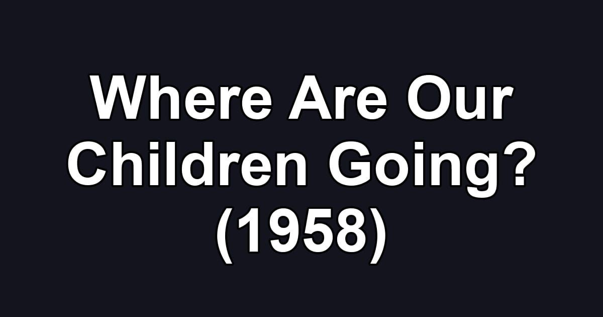 Where Are Our Children Going? (1958)