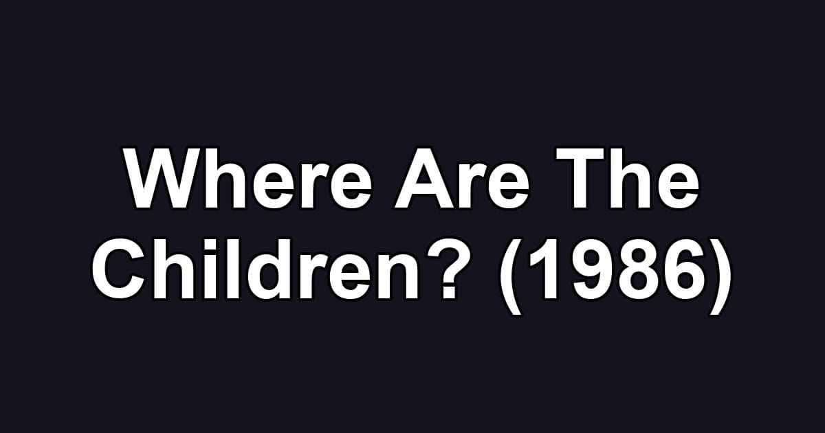 Where Are The Children? (1986)