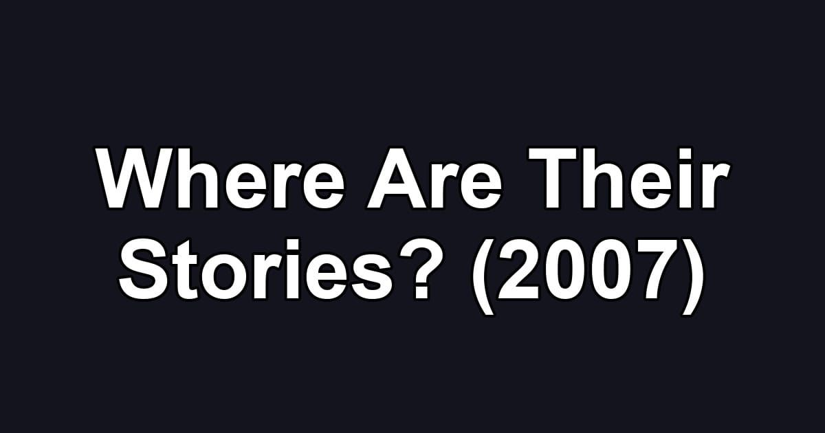Where Are Their Stories? (2007)