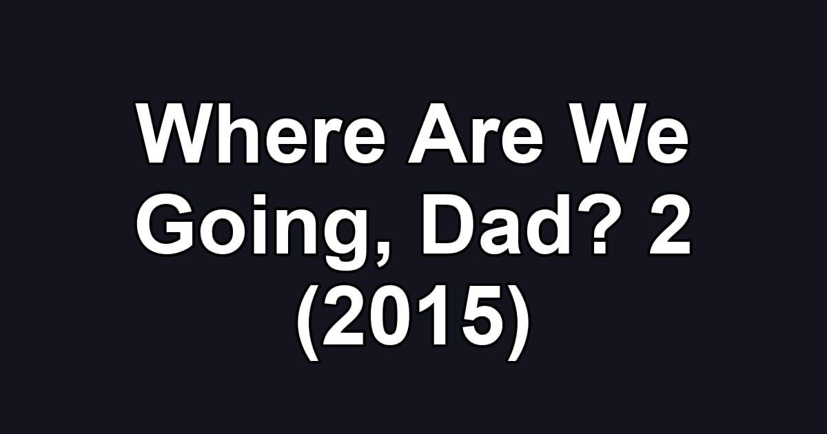 Where Are We Going, Dad? 2 (2015)