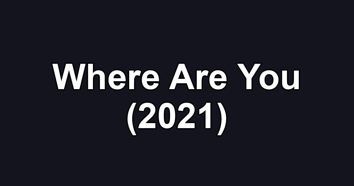Where Are You (2021)