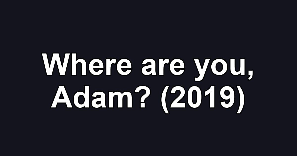 Where are you, Adam? (2019)