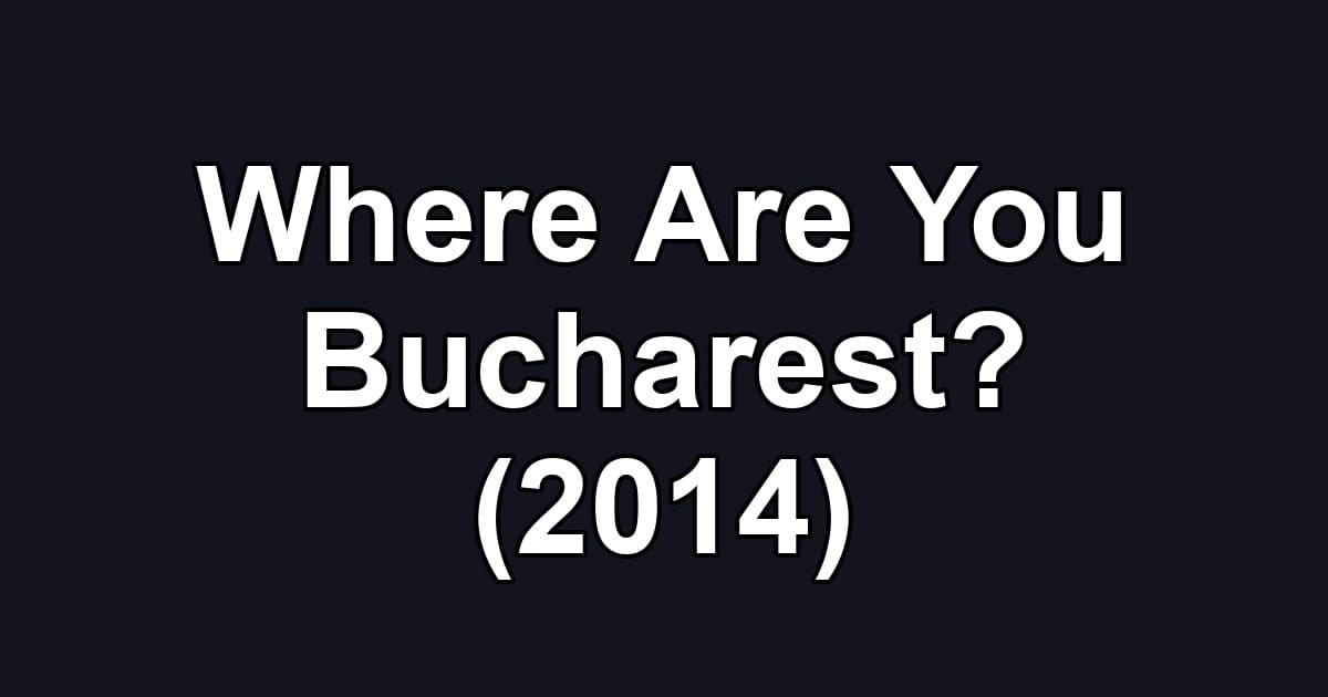 Where Are You Bucharest? (2014)