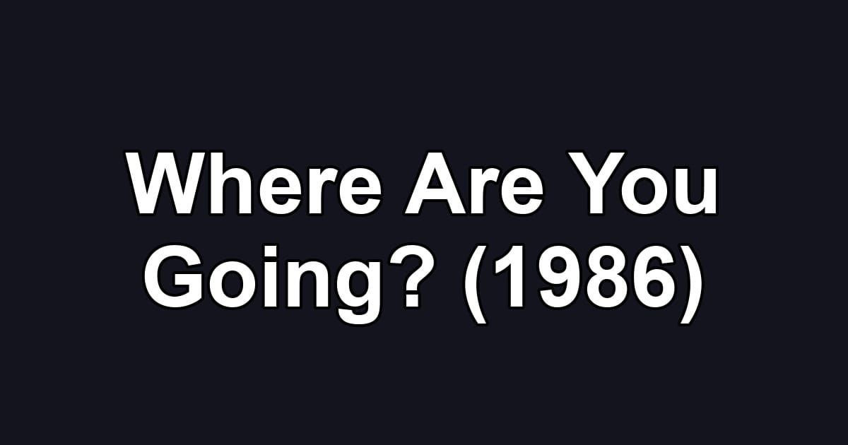Where Are You Going? (1986)