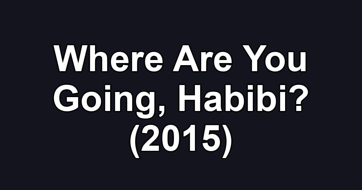 Where Are You Going, Habibi? (2015)