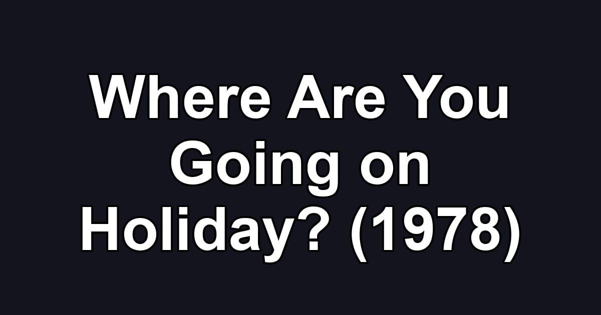 Where Are You Going on Holiday? (1978)