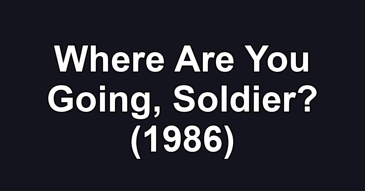 Where Are You Going, Soldier? (1986)
