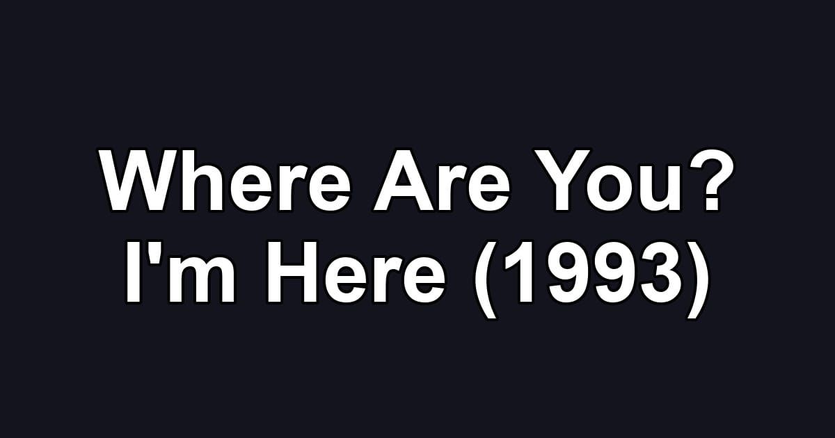 Where Are You? I'm Here (1993)