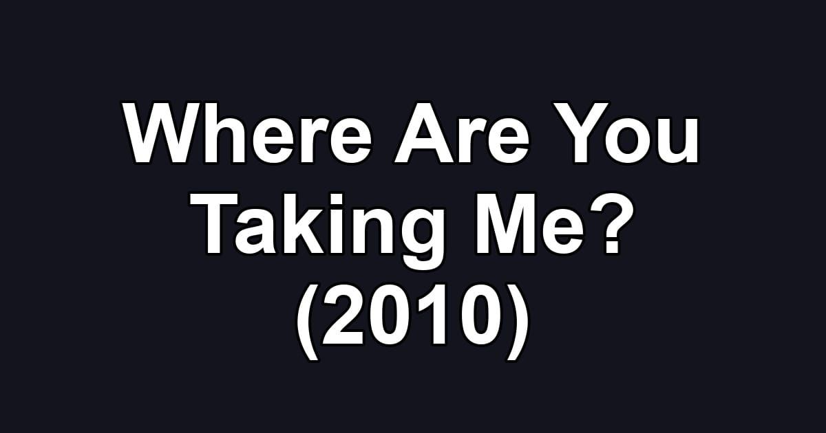 Where Are You Taking Me? (2010)