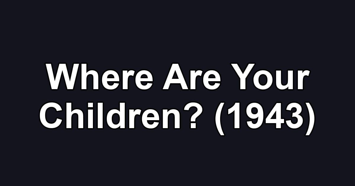 Where Are Your Children? (1943)