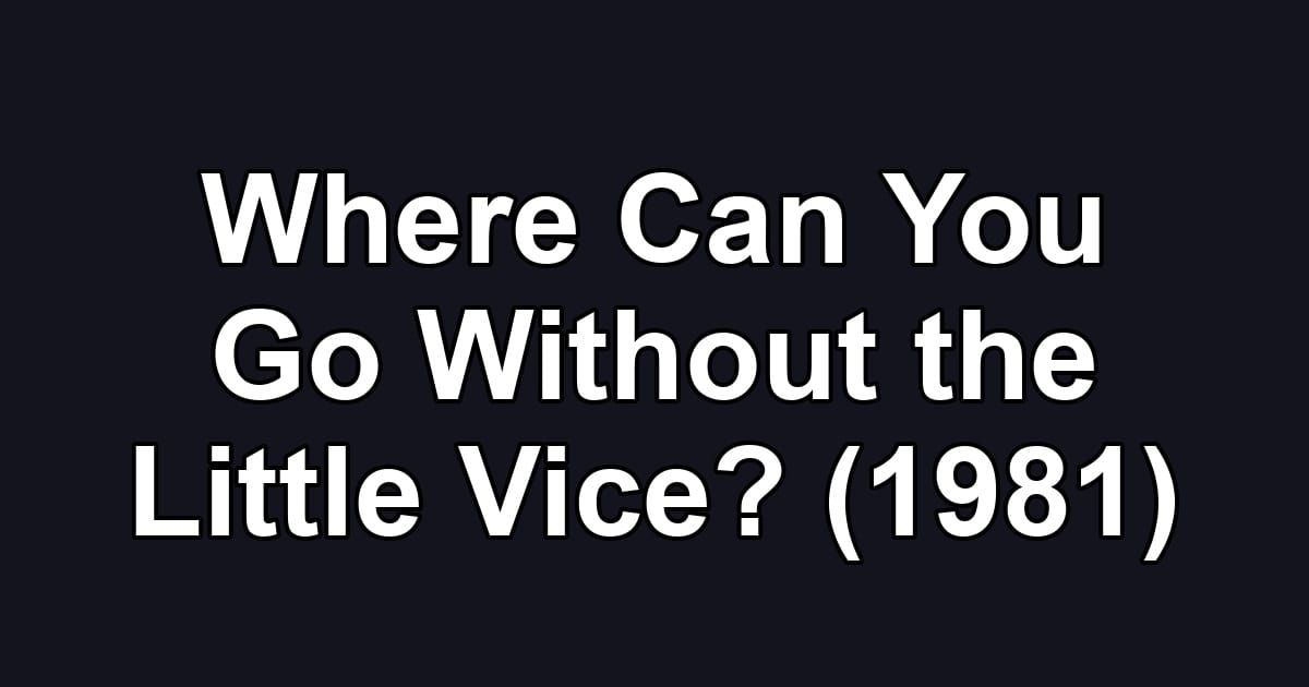 Where Can You Go Without the Little Vice? (1981)