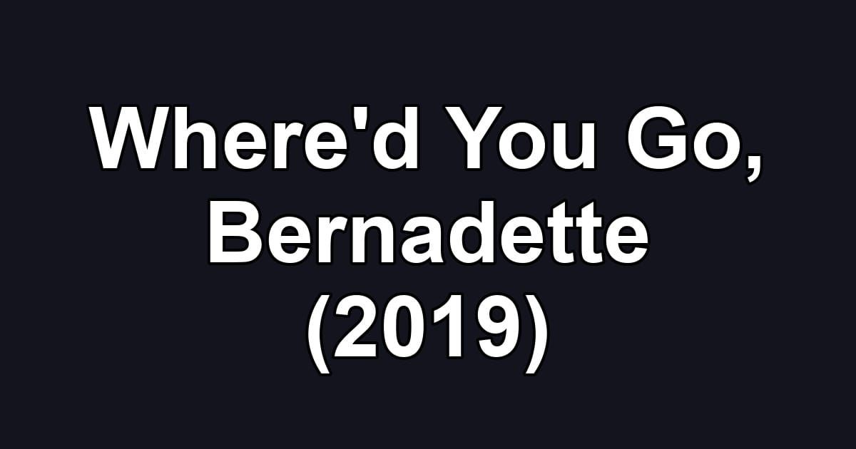 Where'd You Go, Bernadette (2019)