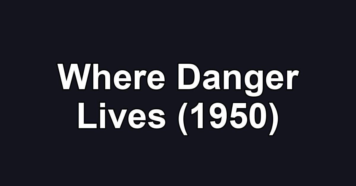Where Danger Lives (1950)