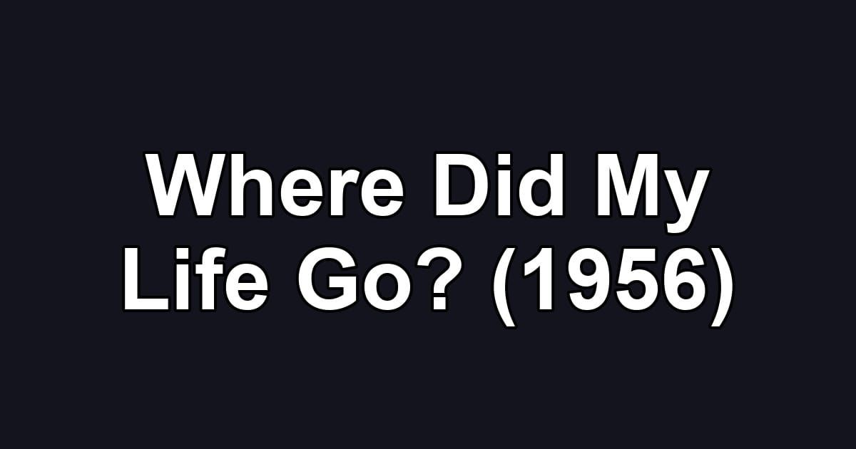 Where Did My Life Go? (1956)