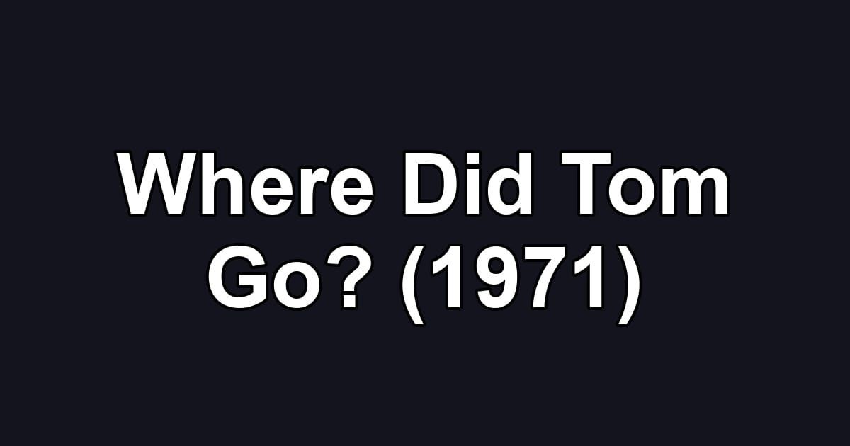 Where Did Tom Go? (1971)