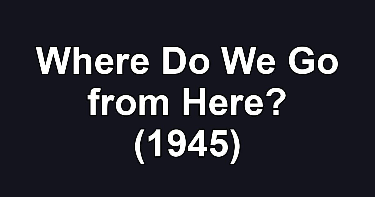 Where Do We Go from Here? (1945)