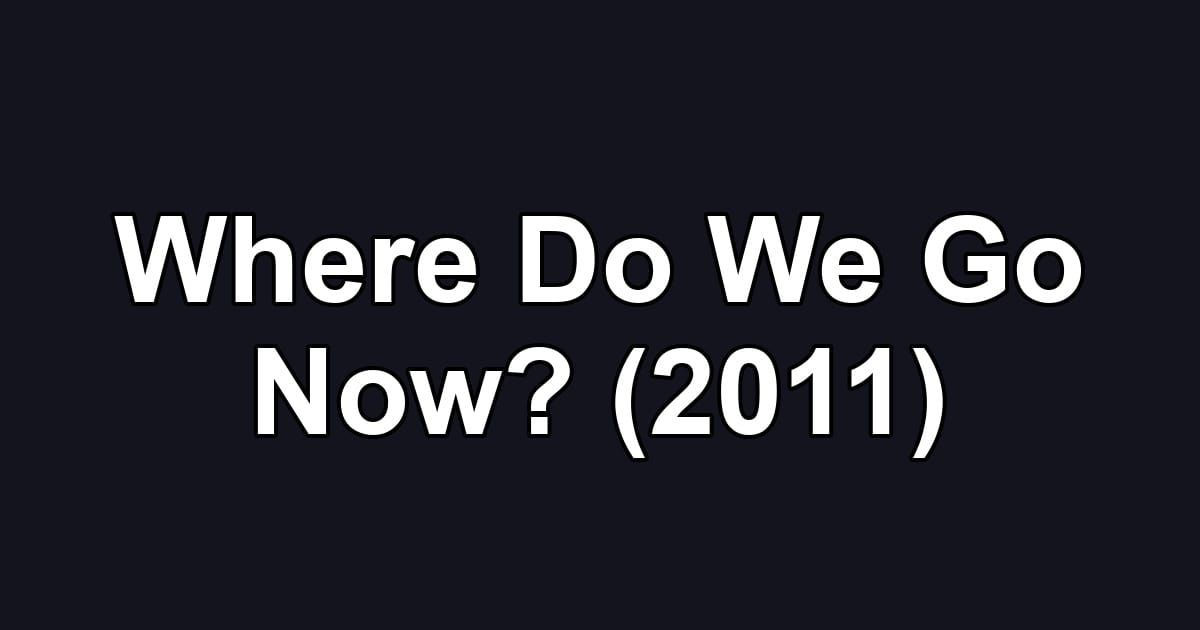 Where Do We Go Now? (2011)
