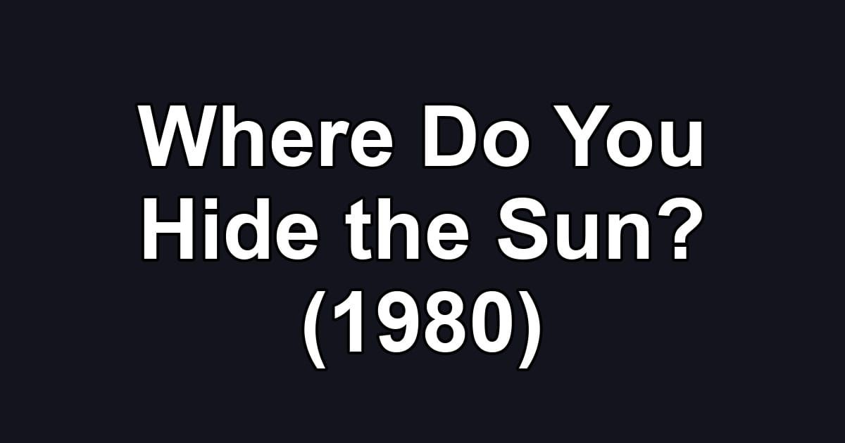 Where Do You Hide the Sun? (1980)