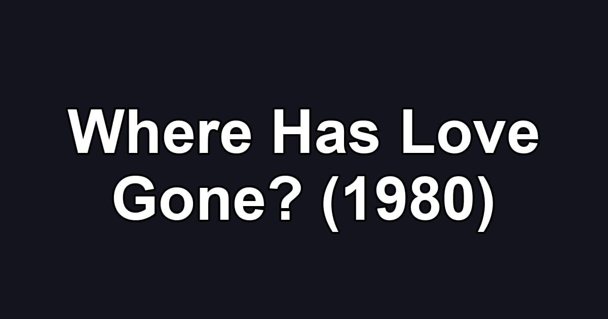 Where Has Love Gone? (1980)