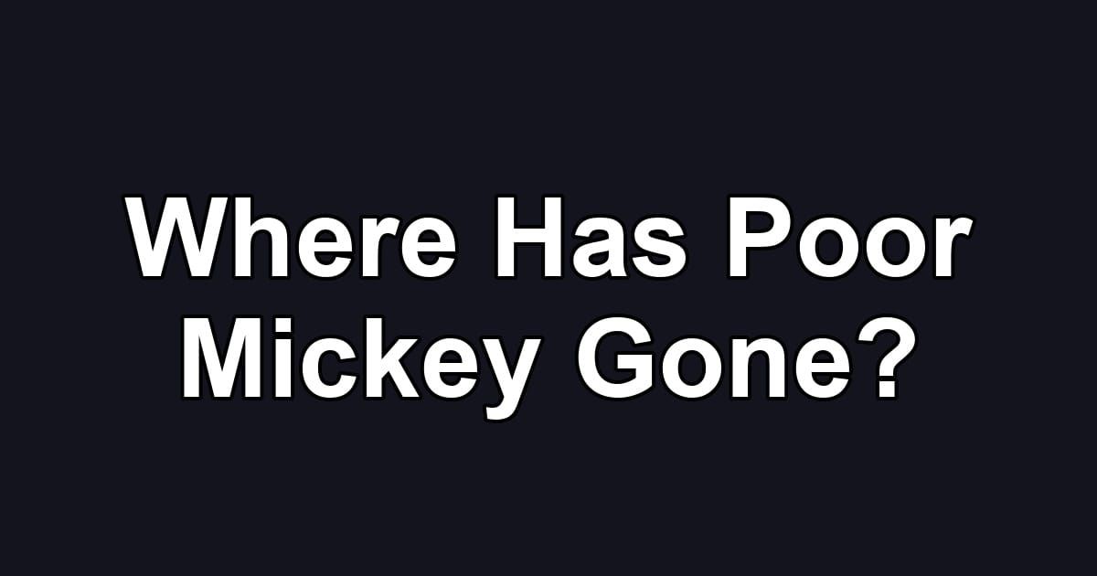Where Has Poor Mickey Gone?