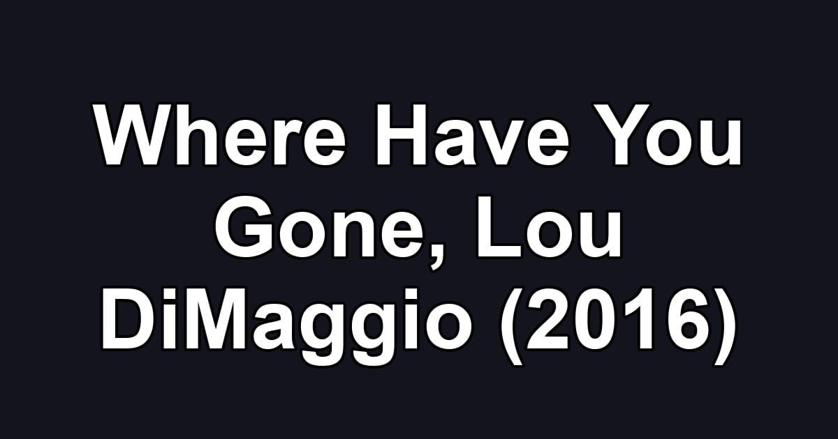 Where Have You Gone, Lou DiMaggio (2016)