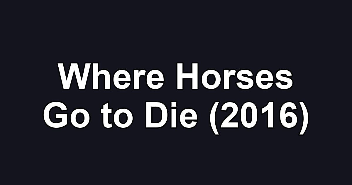 Where Horses Go to Die (2016)