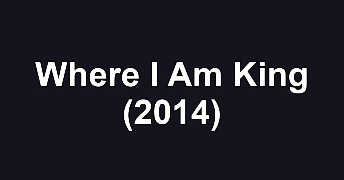 Where I Am King (2014)