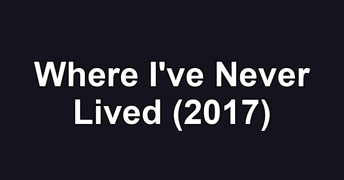 Where I've Never Lived (2017)