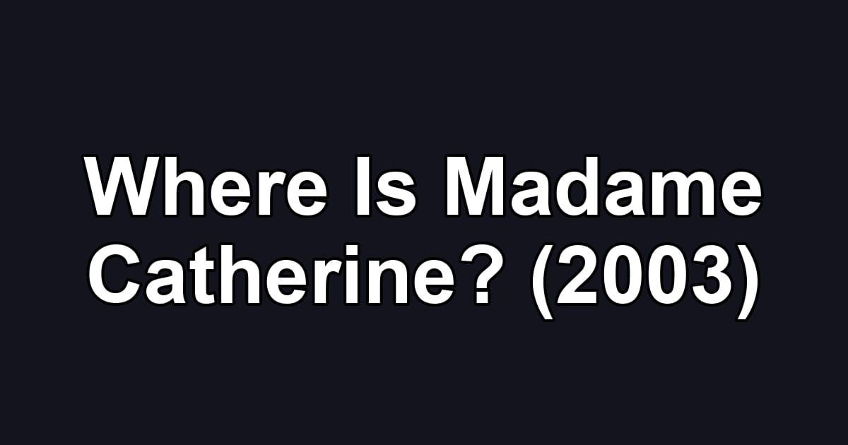 Where Is Madame Catherine? (2003)