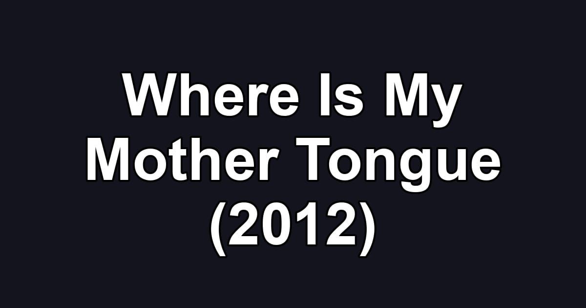 Where Is My Mother Tongue (2012)