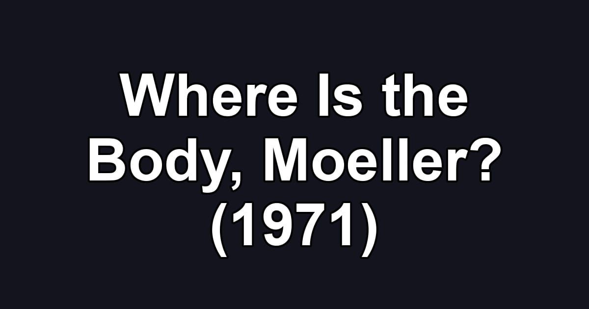 Where Is the Body, Moeller? (1971)