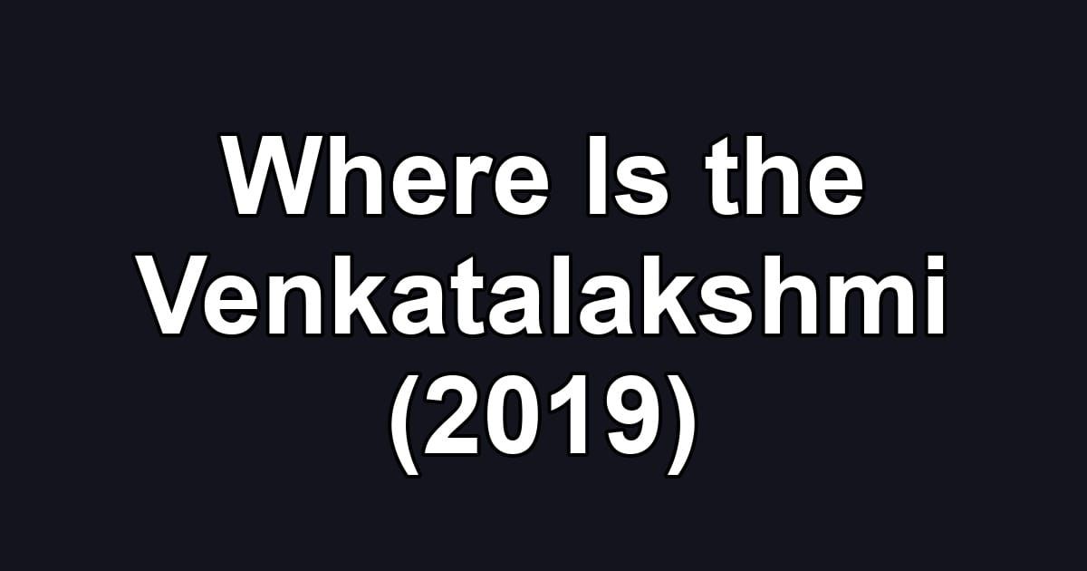 Where Is the Venkatalakshmi (2019)