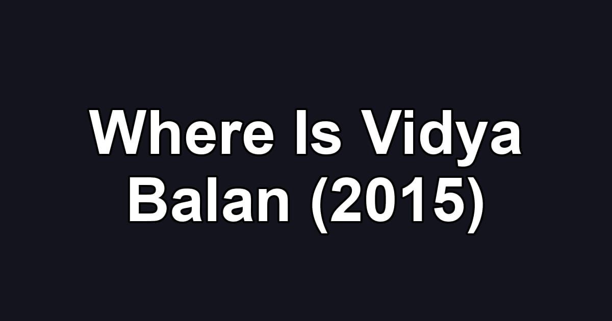 Where Is Vidya Balan (2015)