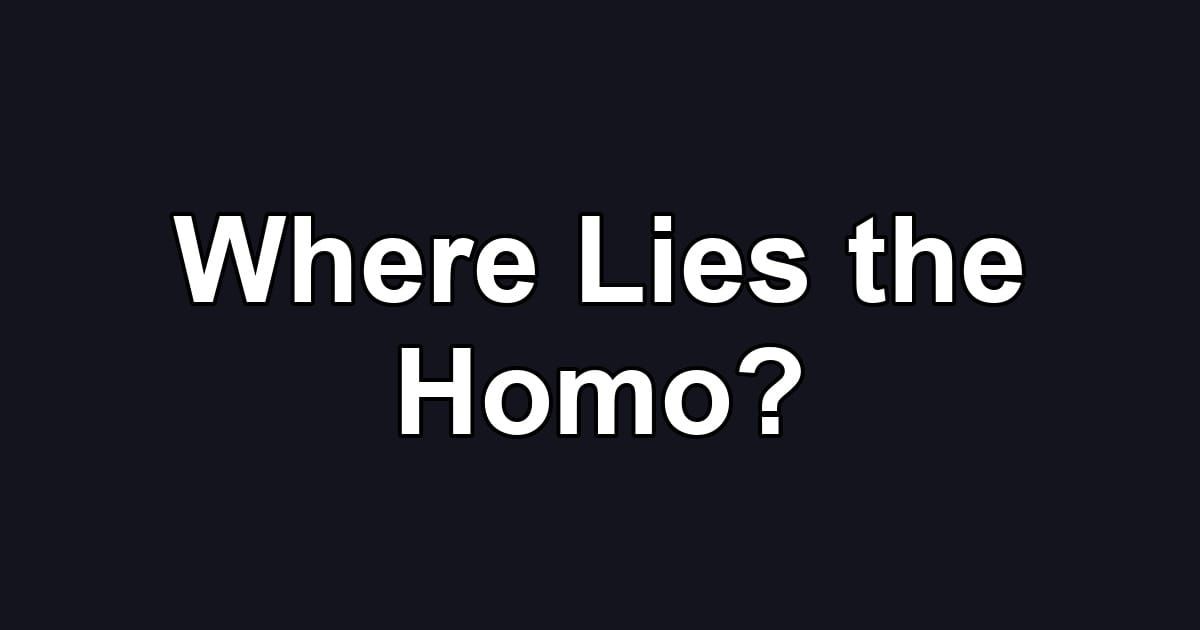 Where Lies the Homo?